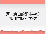 河北唐山的职业学校(唐山市职业学校)
