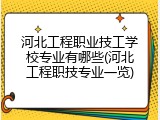 河北工程职业技工学校专业有哪些(河北工程职技专业一览)