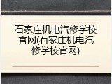 石家庄机电汽修学校官网(石家庄机电汽修学校官网)