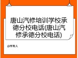 唐山汽修培训学校承德分校电话(唐山汽修承德分校电话)