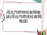 河北汽修技校官网电话(河北汽修技校官网电话)