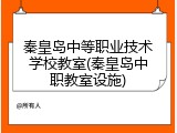 秦皇岛中等职业技术学校教室(秦皇岛中职教室设施)