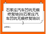 石家庄汽车凹坑无痕修复培训(石家庄汽车凹坑无痕修复培训)