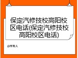 保定汽修技校高阳校区电话(保定汽修技校高阳校区电话)