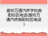 廊坊万通汽修学校曲阳校区电话(廊坊万通汽修曲阳校区电话)
