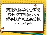河北汽修学校官网蠡县分校在哪(河北汽修学校官网蠡县分校位置查询)