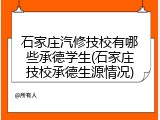 石家庄汽修技校有哪些承德学生(石家庄技校承德生源情况)