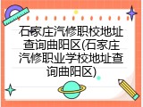 石家庄汽修职校地址查询曲阳区(石家庄汽修职业学校地址查询曲阳区)