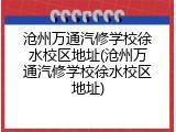 沧州万通汽修学校徐水校区地址(沧州万通汽修学校徐水校区地址)