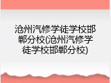 沧州汽修学徒学校邯郸分校(沧州汽修学徒学校邯郸分校)
