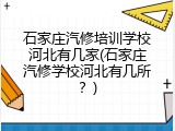 石家庄汽修培训学校河北有几家(石家庄汽修学校河北有几所？)