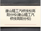 唐山精工汽修技校高阳分校(唐山精工汽修技高阳分校)