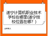 遂宁计算机职业技术学校在哪里(遂宁技校位置在哪？)