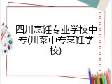 四川烹饪专业学校中专(川菜中专烹饪学校)