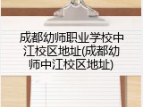 成都幼师职业学校中江校区地址(成都幼师中江校区地址)