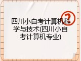 四川小自考计算机科学与技术(四川小自考计算机专业)