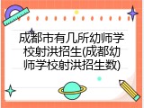成都市有几所幼师学校射洪招生(成都幼师学校射洪招生数)