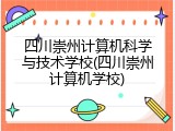四川崇州计算机科学与技术学校(四川崇州计算机学校)