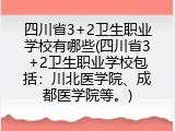 四川省3+2卫生职业学校有哪些(四川省3+2卫生职业学校包括：川北医学院、成都医学院等。)