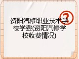 资阳汽修职业技术学校学费(资阳汽修学校收费情况)
