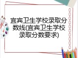 宜宾卫生学校录取分数线(宜宾卫生学校录取分数要求)