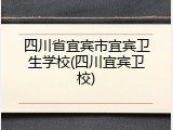 四川省宜宾市宜宾卫生学校(四川宜宾卫校)