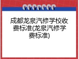 成都龙泉汽修学校收费标准(龙泉汽修学费标准)
