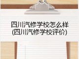四川汽修学校怎么样(四川汽修学校评价)