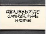 成都幼师学校环境怎么样(成都幼师学校环境咋样)