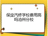 保定汽修学校费用高吗沧州分校