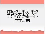廊坊焊工学校-学焊工好吗多少钱一年-学电焊的