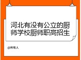 河北有没有公立的厨师学校厨师职高招生