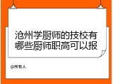 沧州学厨师的技校有哪些厨师职高可以报