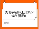 河北学厨师工资多少钱学厨师的