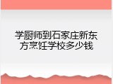学厨师到石家庄新东方烹饪学校多少钱