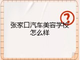 张家口汽车美容学校怎么样