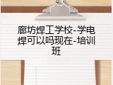 廊坊焊工学校-学电焊可以吗现在-培训班