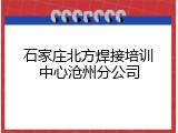 石家庄北方焊接培训中心沧州分公司
