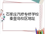 石家庄汽修专修学校秦皇岛校区地址
