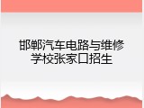 邯郸汽车电路与维修学校张家口招生