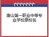 唐山第一职业中等专业学校原校名