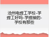 沧州电焊工学校-学焊工好吗-学焊接的-学校有那些