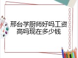 邢台学厨师好吗工资高吗现在多少钱