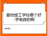 廊坊焊工学校哪个好-学电焊的啊