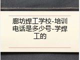 廊坊焊工学校-培训电话是多少号-学焊工的