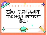 石家庄学厨师在哪里学最好厨师的学校有哪些?