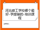 河北焊工学校哪个最好-学焊接的-培训课程
