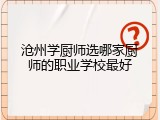 沧州学厨师选哪家厨师的职业学校最好