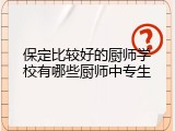 保定比较好的厨师学校有哪些厨师中专生