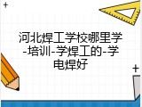 河北焊工学校哪里学-培训-学焊工的-学电焊好